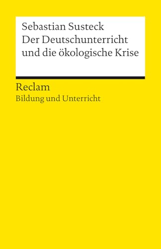 Der Deutschunterricht und die ökologische Krise. Literatur und Medien im Anthropozän: Reclam Bildung und Unterricht (Reclams Universal-Bibliothek)