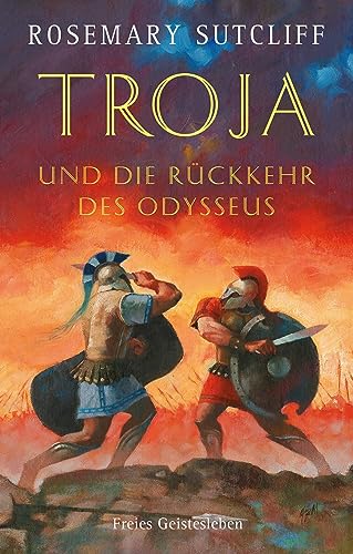 Troja und die Rückkehr des Odysseus: Die Geschichte der Ilias und der Odyssee