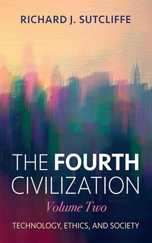 The Fourth Civilization, Volume Two: Technology, Ethics, and Society von Resource Publications