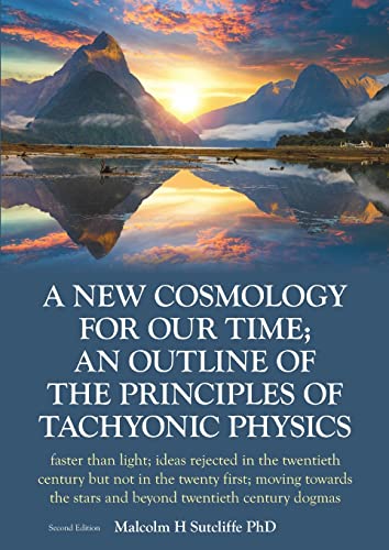 A New Cosmology For Our Time; An outline of the principles of Tachyonic Physics: faster than light; ideas rejected in the twentieth century but not ... the stars and beyond twentieth century dogmas von Lulu Publishing Services