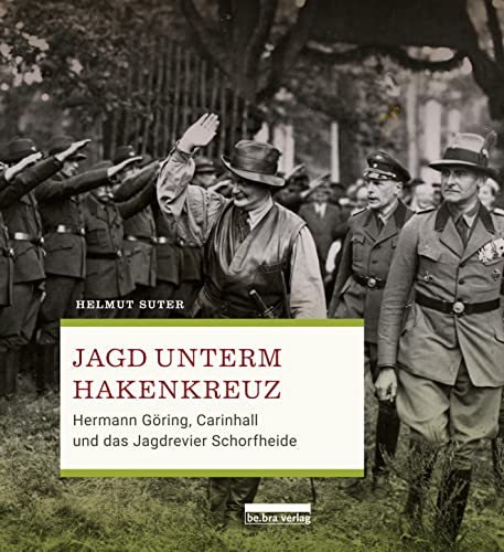 Jagd unterm Hakenkreuz: Hermann Göring, Carinhall und das Jagdrevier Schorfheide von Bebra Verlag