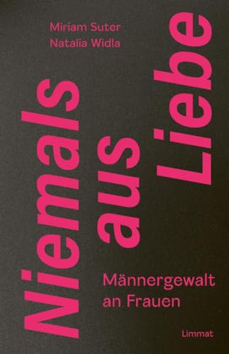 Niemals aus Liebe: Männergewalt an Frauen von Limmat Verlag