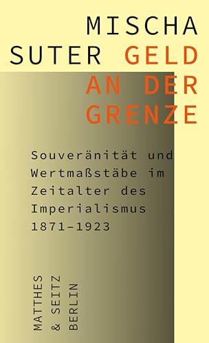 Geld an der Grenze: Souveränität und Wertmaßstäbe im Zeitalter des Imperialismus 1871–1923 von Matthes & Seitz Berlin