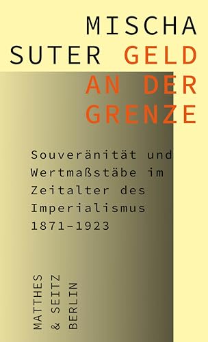 Geld an der Grenze: Souveränität und Wertmaßstäbe im Zeitalter des Imperialismus 1871–1923