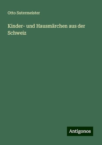 Kinder- und Hausmärchen aus der Schweiz von Antigonos Verlag