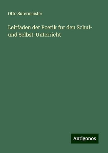 Leitfaden der Poetik fur den Schul- und Selbst-Unterricht von Antigonos Verlag