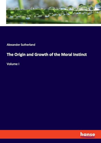 The Origin and Growth of the Moral Instinct: Volume I von hansebooks