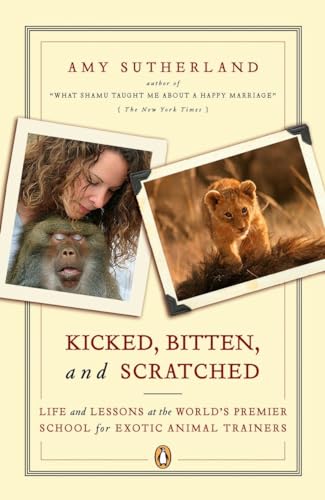 Kicked, Bitten, and Scratched: Life and Lessons at the World's Premier School for Exotic Animal Trainers