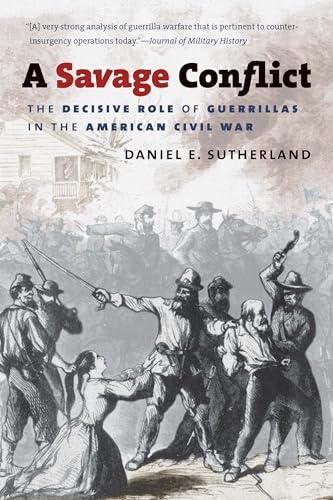 A Savage Conflict: The Decisive Role of Guerrillas in the American Civil War (Civil War America)