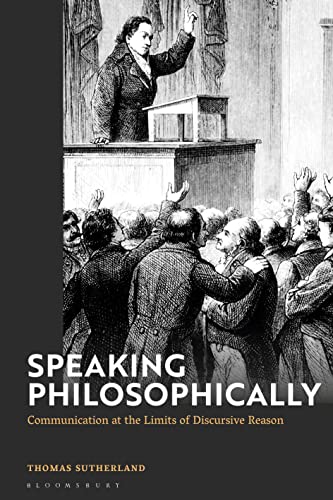 Speaking Philosophically: Communication at the Limits of Discursive Reason von Bloomsbury Academic