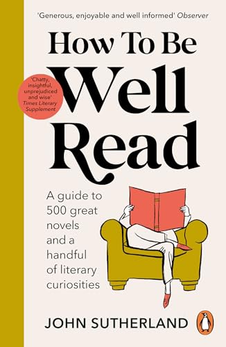 How to be Well Read: A guide to 500 great novels and a handful of literary curiosities