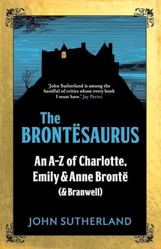 The Brontesaurus: An A-Z of Charlotte, Emily and Anne Bronte (& Branwell)