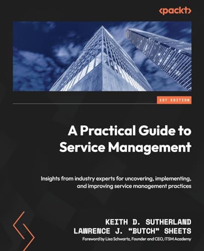 A Practical Guide to Service Management: Insights from industry experts for uncovering, implementing, and improving service management practices von Packt Publishing