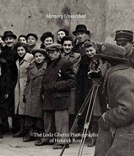 Memory Unearthed - The Lodz Ghetto Photographs of Henryk Ross