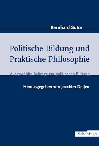 Politsche Bildung und Praktische Philosophie. Ausgewählte Beiträge zur politischen Bildung von Brill | Schöningh