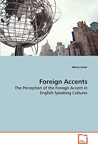 Foreign Accents: The Perception of the Foreign Accent in English-Speaking Cultures von VDM Verlag