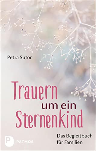 Trauern um ein Sternenkind: Das Begleitbuch für Familien von Patmos-Verlag