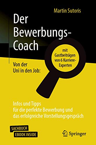 Der Bewerbungs-Coach: Von der Uni in den Job: Infos und Tipps für die perfekte Bewerbung und das erfolgreiche Vorstellungsgespräch