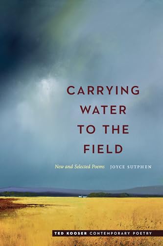 Carrying Water to the Field: New and Selected Poems (Ted Kooser Contemporary Poetry)