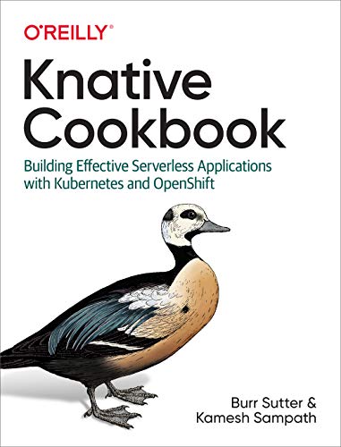 Knative Cookbook: Building Effective Serverless Applications With Kubernetes and Openshift von O'Reilly Media