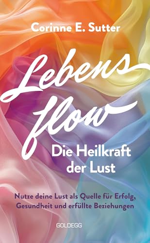 Lebensflow – Die Heilkraft der Lust: Nutze deine Lust als Quelle für Erfolg, Gesundheit und erfüllte Beziehungen Lebensflow – Die Heilkraft der Lust: Nutze deine Lust als Quelle für Erfolg, Gesundheit und erfüllte Beziehungen von Goldegg Verlag GmbH