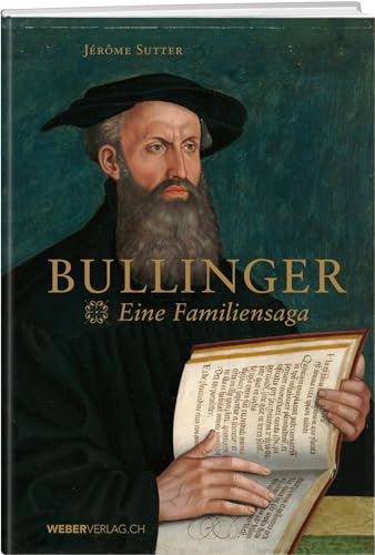 Bullinger: Eine Familiensaga Bullinger: Eine Familiensaga von Weber Verlag