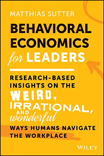 Behavioral Economics for Leaders: Research-Based Insights on the Weird, Irrational, and Wonderful Ways Humans Navigate the Workplace von Wiley