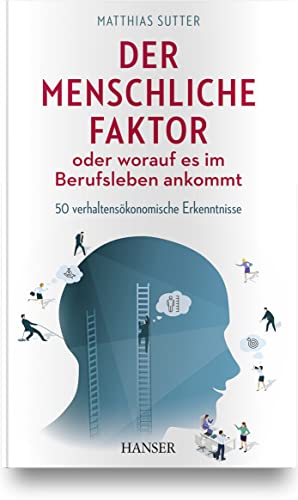 Der menschliche Faktor oder worauf es im Berufsleben ankommt: 50 verhaltensökonomische Erkenntnisse