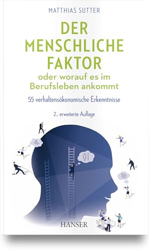 Der menschliche Faktor oder worauf es im Berufsleben ankommt: 55 verhaltensökonomische Erkenntnisse von HANSER FACHBUCHVERLAG