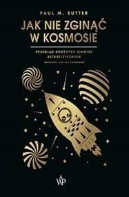 Jak nie zginąć w kosmosie: Przegląd groźnych zjawisk astrofizycznych von Poznańskie
