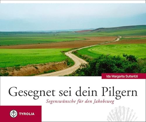 Gesegnet sei dein Pilgern: Segenswünsche für den Jakobsweg Gesegnet sei dein Pilgern: Segenswünsche für den Jakobsweg von Tyrolia