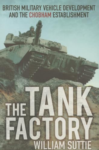 The Tank Factory: British Military Vehicle Development and the Chobham Establishment von History Press (SC)