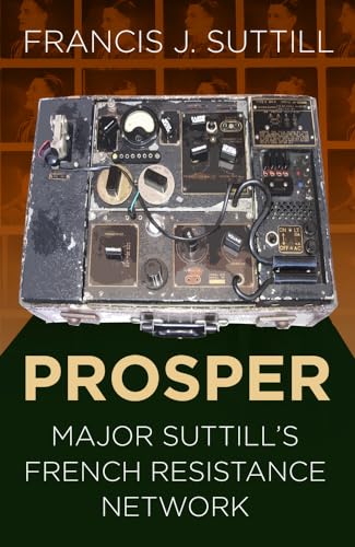 Prosper: Major Suttill's French Resistance Network (Espionage)