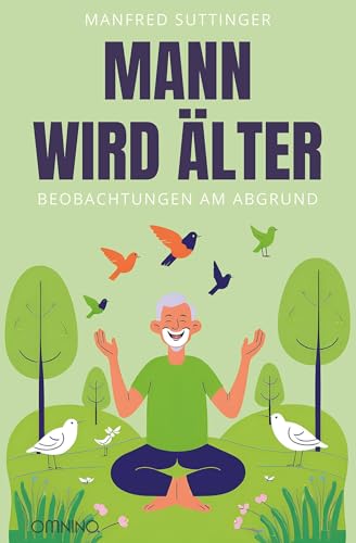Mann wird älter: Beobachtungen am Abgrund Mann wird älter: Beobachtungen am Abgrund von Omnino Verlag