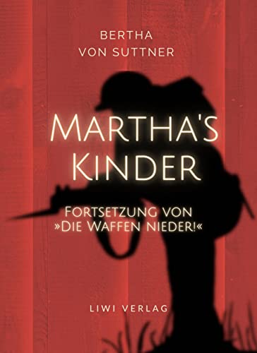 Bertha von Suttner: Martha's Kinder. Fortsetzung von: »Die Waffen nieder!« Vollständige Neuausgabe von LIWI Literatur- und Wissenschaftsverlag