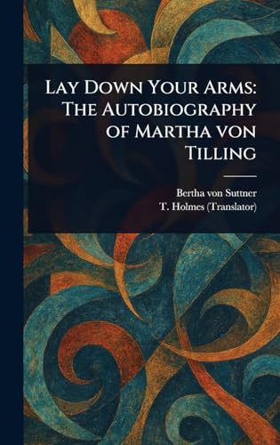 Lay Down Your Arms: The Autobiography of Martha Von Tilling Lay Down Your Arms: The Autobiography of Martha Von Tilling von Anson Street Press