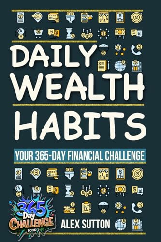 Daily Wealth Habits: A Yearlong Guide for Beginners and Professionals to Build Wealth, Boost Financial Literacy, and Master Personal Finance in ... will ever need! (365-Day Challenge, Band 1) von Life Success Publishing