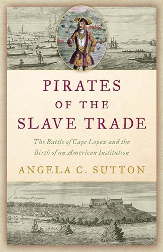 Pirates of the Slave Trade: The Pirate Battle of Cape Lopez and the Birth of an American Institution