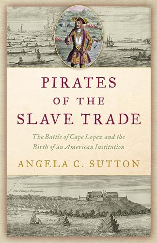 Pirates of the Slave Trade: The Pirate Battle of Cape Lopez and the Birth of an American Institution