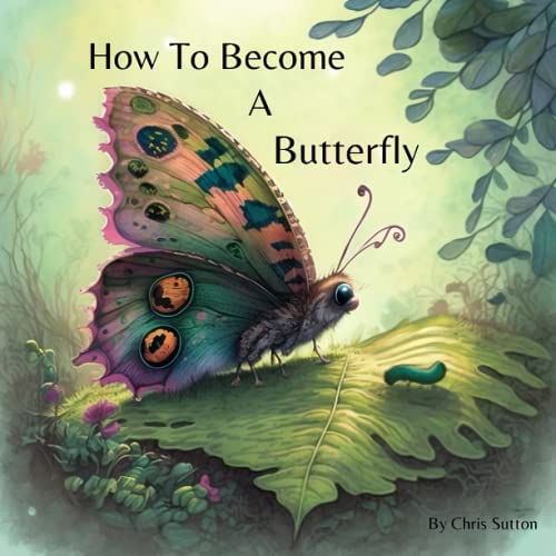 How To Become A Butterfly: A motivational bedtime story for children about the power of self-belief (The Magical Garden)