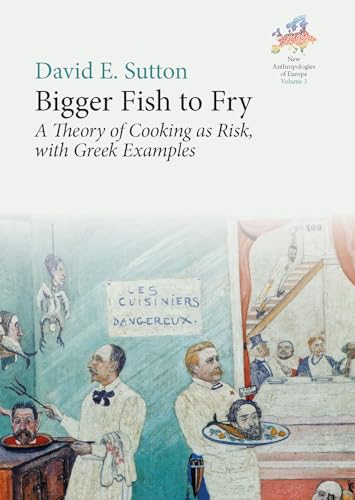 Bigger Fish to Fry: A Theory of Cooking as Risk, with Greek Examples (New Anthropologies of Europe: Perspectives and Provocations, 3) von Berghahn Books