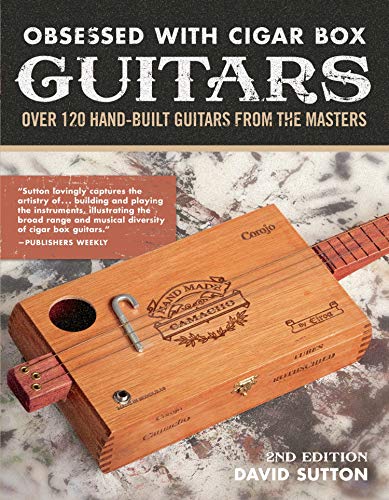 Obsession With Cigar Box Guitars: Over 120 hand-built guitars from the masters, 2nd edition