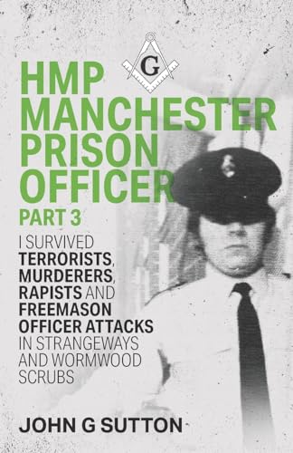 HMP Manchester Prison Officer Part 3: I Survived Terrorists, Murderers, Rapists and Freemason Officer Attacks in Strangeways and Wormwood Scrubs (UK Prison Officer, Band 3) von Nielsen