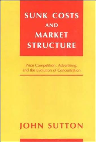Sunk Costs and Market Structure: Price Competition, Advertising, and the Evolution of Concentration (Mit Press)
