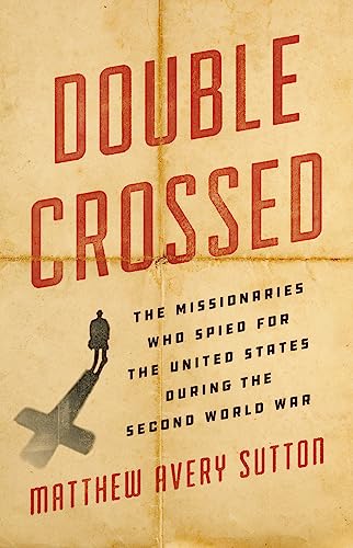 Double Crossed: The Missionaries Who Spied for the United States During the Second World War