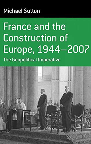 France and the Construction of Europe, 1944-2007: The Geopolitical Imperative (Monographs in French Studies) von Berghahn Books