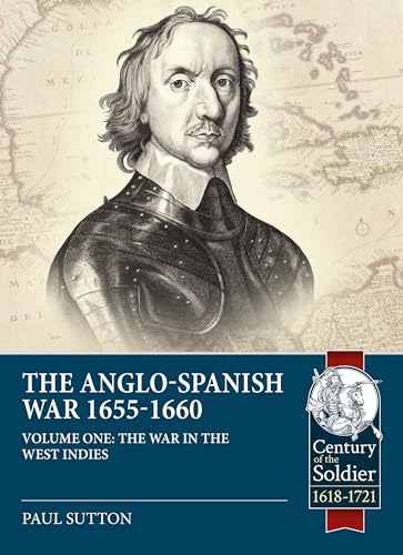 The Anglo-Spanish War 1655-1660: The War in the West Indies (1) (Century of the Soldier: 1618-1721, 67, Band 1) von Helion & Company