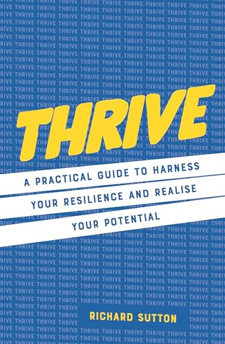 Thrive: A practical guide to harness your resilience and realize your potential Thrive: A practical guide to harness your resilience and realize your potential