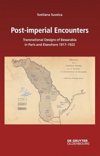 Post-imperial Encounters: Transnational Designs of Bessarabia in Paris and Elsewhere, 1917–1922 (Südosteuropäische Arbeiten, 167)