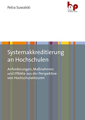 Systemakkreditierung an Hochschulen: Anforderungen, Maßnahmen und Effekte aus der Perspektive von Hochschulakteuren Systemakkreditierung an Hochschulen: Anforderungen, Maßnahmen und Effekte aus der Perspektive von Hochschulakteuren